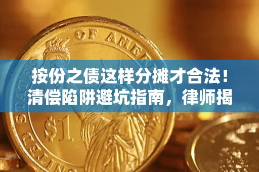 济南按份之债这样分摊才合法！清偿陷阱避坑指南，律师揭秘关键条款