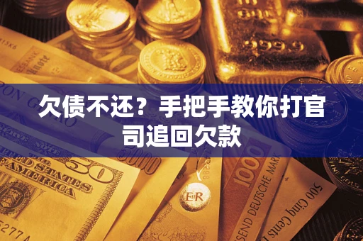 济南欠债不还？手把手教你打官司追回欠款