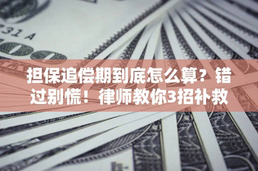 济南担保追偿期到底怎么算？错过别慌！律师教你3招补救