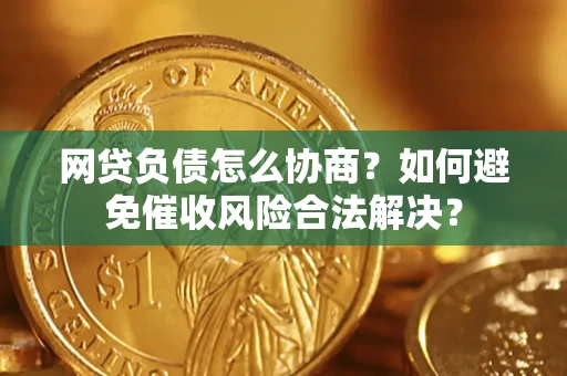 济南网贷负债怎么协商？如何避免催收风险合法解决？