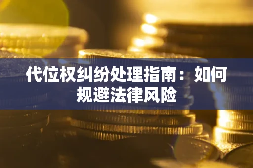 济南代位权纠纷处理指南：如何规避法律风险