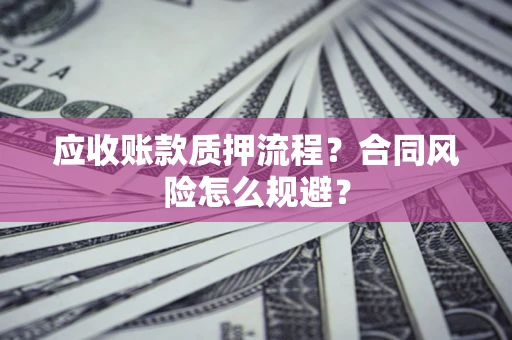 济南应收账款质押流程？合同风险怎么规避？