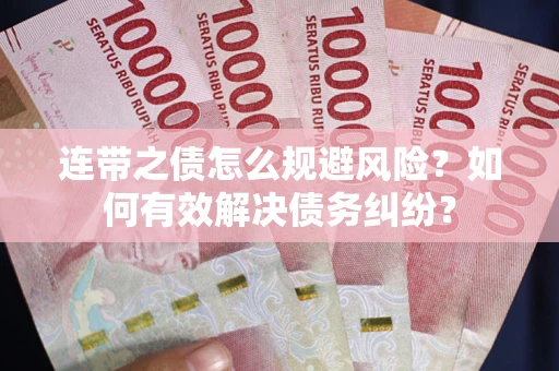 济南连带之债怎么规避风险？如何有效解决债务纠纷？