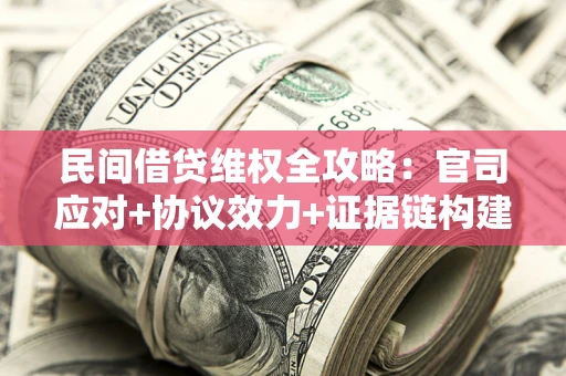 济南民间借贷维权全攻略：官司应对+协议效力+证据链构建指南