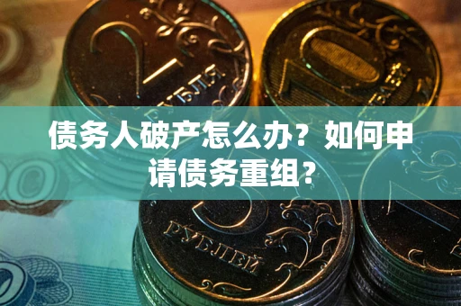 济南债务人破产怎么办？如何申请债务重组？