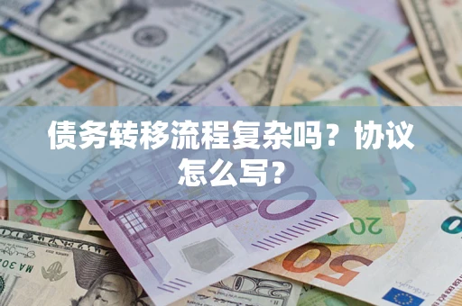 济南债务转移流程复杂吗？协议怎么写？