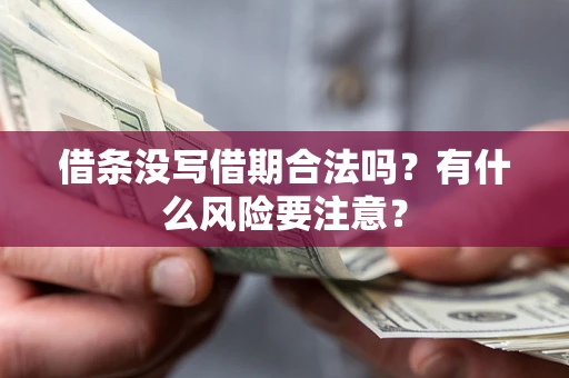 济南借条没写借期合法吗？有什么风险要注意？