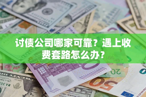 济南讨债公司哪家可靠？遇上收费套路怎么办？