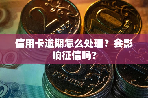 济南信用卡逾期怎么处理？会影响征信吗？