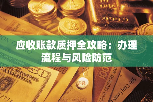 济南应收账款质押全攻略：办理流程与风险防范