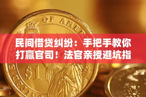 济南民间借贷纠纷：手把手教你打赢官司！法官亲授避坑指南