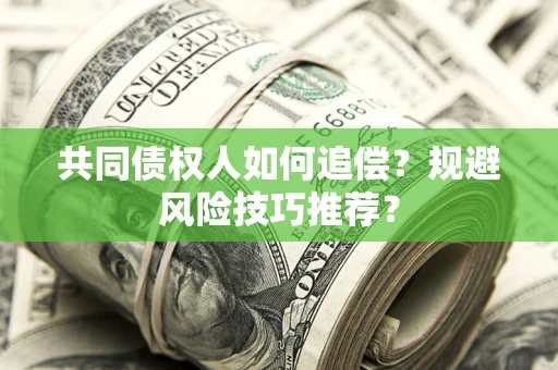 济南共同债权人如何追偿？规避风险技巧推荐？
