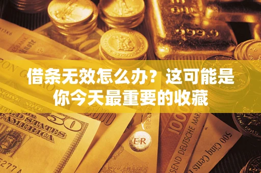 济南借条无效怎么办？这可能是你今天最重要的收藏