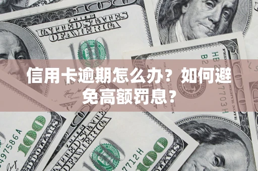 济南信用卡逾期怎么办？如何避免高额罚息？