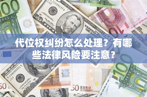 济南代位权纠纷怎么处理？有哪些法律风险要注意？