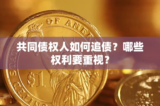 济南共同债权人如何追债？哪些权利要重视？
