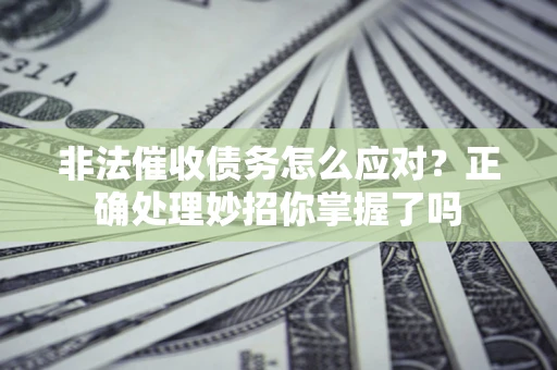 济南非法催收债务怎么应对？正确处理妙招你掌握了吗
