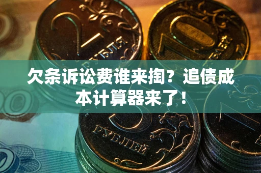 济南欠条诉讼费谁来掏？追债成本计算器来了！