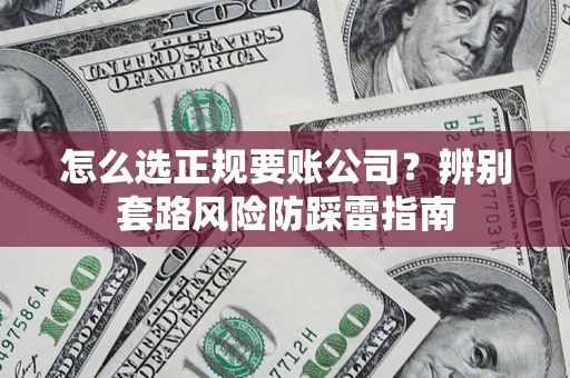 济南怎么选正规要账公司？辨别套路风险防踩雷指南