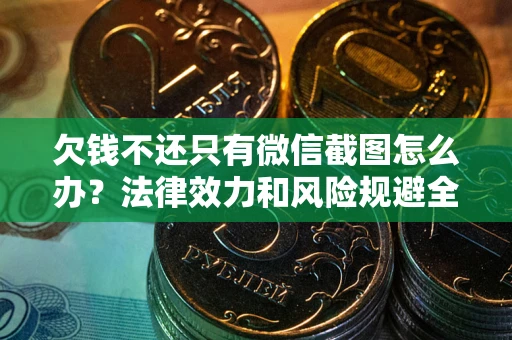 济南欠钱不还只有微信截图怎么办？法律效力和风险规避全解析