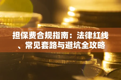 济南担保费合规指南：法律红线、常见套路与避坑全攻略