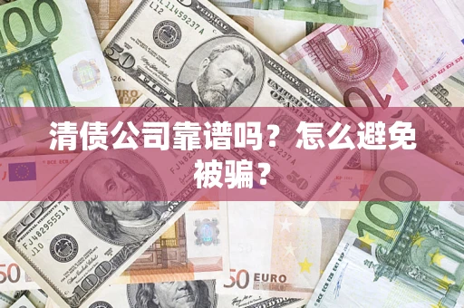济南清债公司靠谱吗？怎么避免被骗？