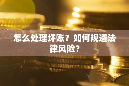 济南怎么处理坏账？如何规避法律风险？