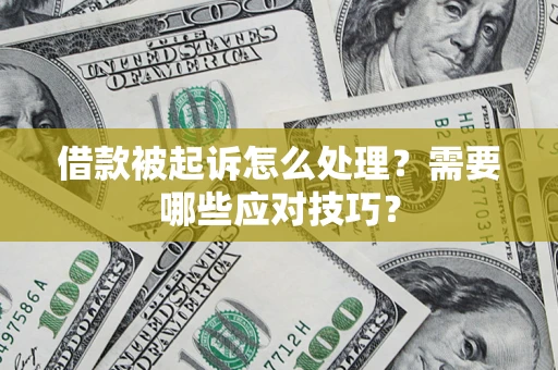 济南借款被起诉怎么处理？需要哪些应对技巧？