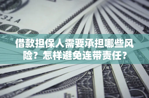 济南借款担保人需要承担哪些风险？怎样避免连带责任？