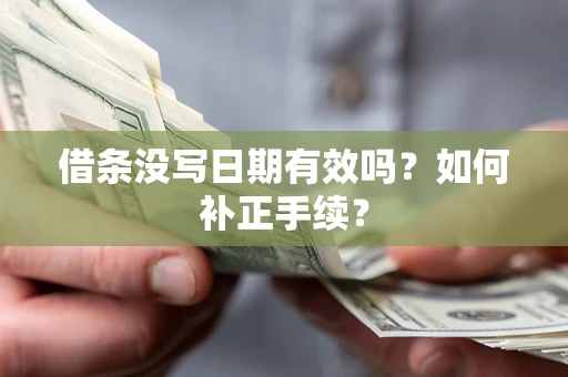 济南借条没写日期有效吗？如何补正手续？