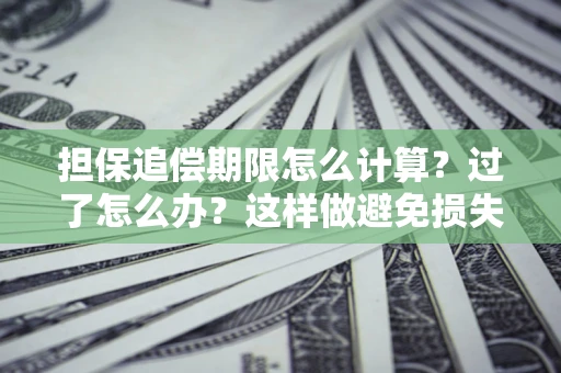 济南担保追偿期限怎么计算？过了怎么办？这样做避免损失！