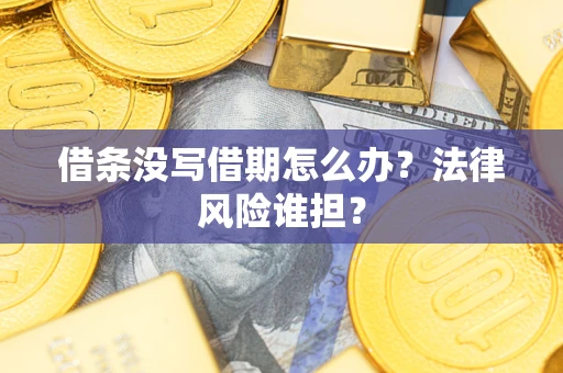 济南借条没写借期怎么办？法律风险谁担？